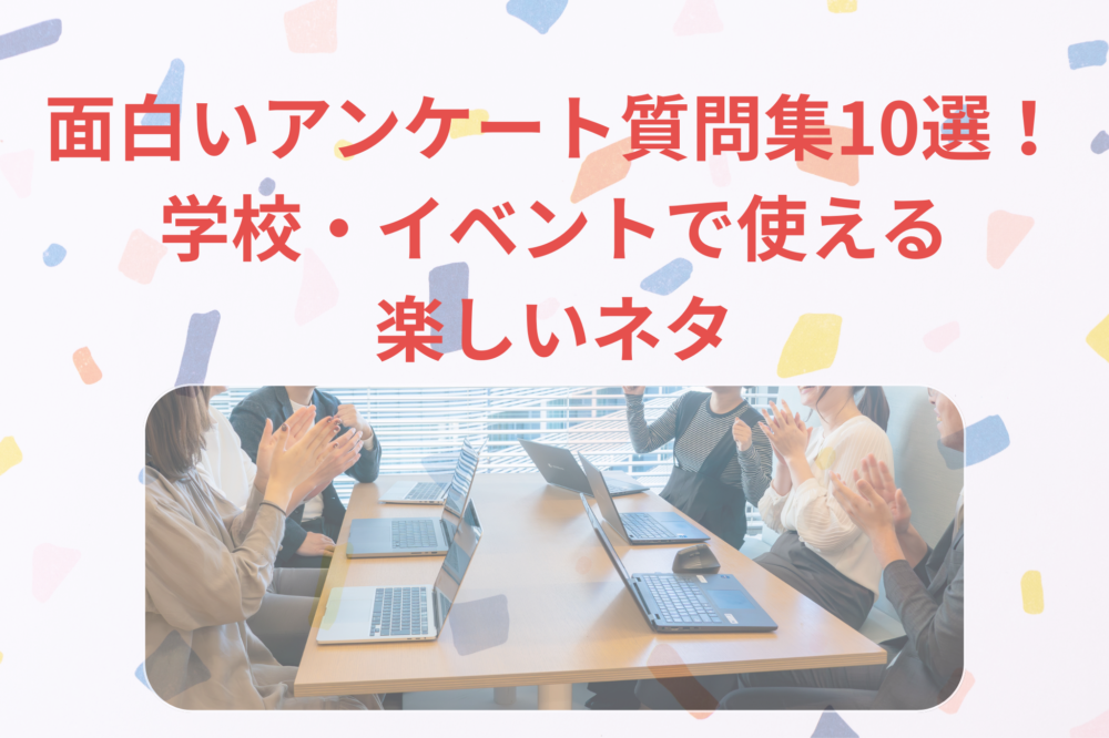 面白いアンケート質問集10選！学校・イベントで使える楽しいネタ