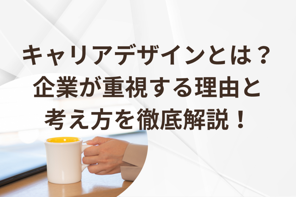 キャリアデザインとは？ 企業が重視する理由と考え方を徹底解説！